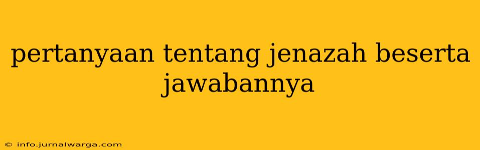 pertanyaan tentang jenazah beserta jawabannya