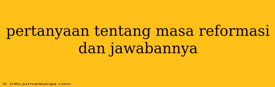 pertanyaan tentang masa reformasi dan jawabannya