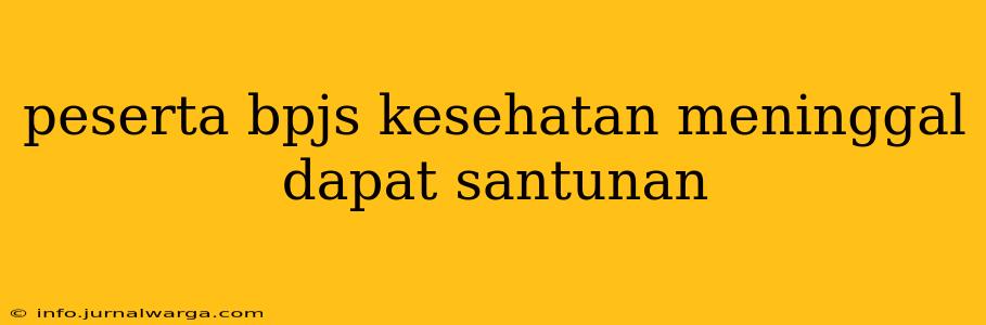 peserta bpjs kesehatan meninggal dapat santunan