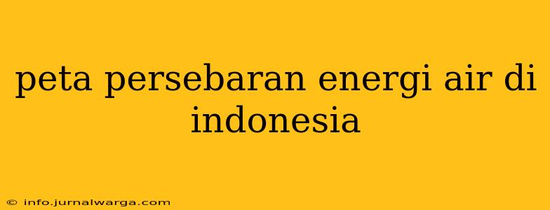 peta persebaran energi air di indonesia