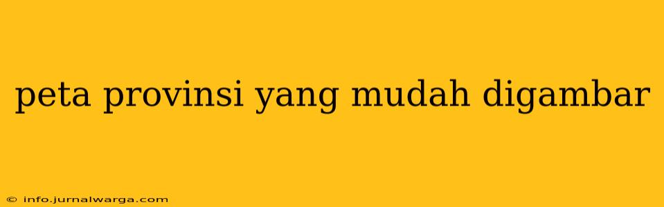 peta provinsi yang mudah digambar