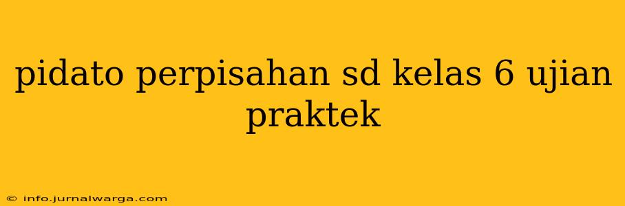 pidato perpisahan sd kelas 6 ujian praktek