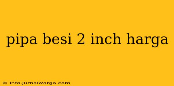 pipa besi 2 inch harga