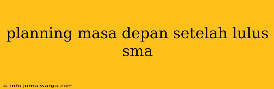 planning masa depan setelah lulus sma