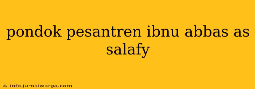 pondok pesantren ibnu abbas as salafy
