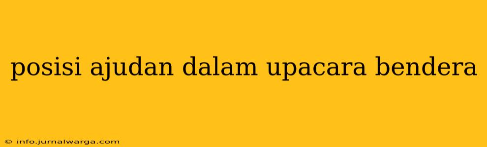 posisi ajudan dalam upacara bendera