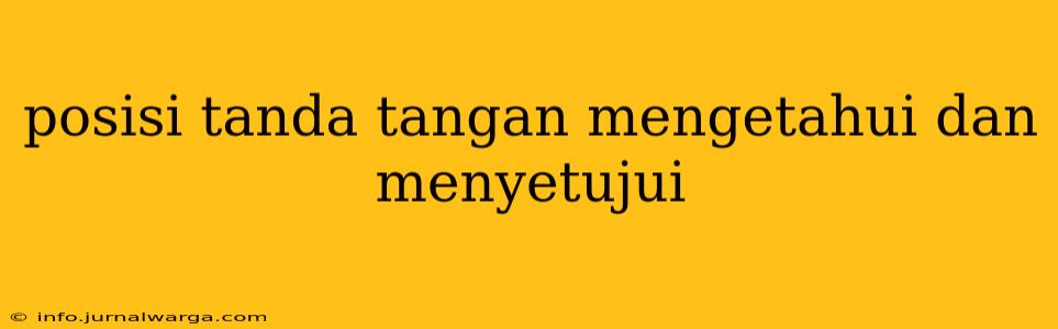 posisi tanda tangan mengetahui dan menyetujui