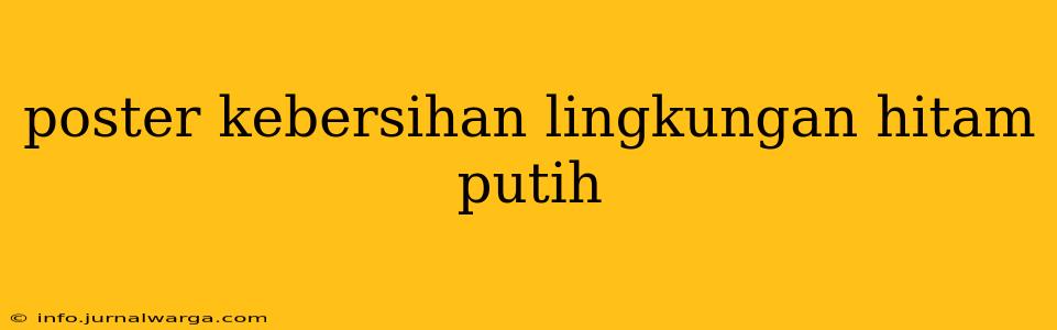 poster kebersihan lingkungan hitam putih
