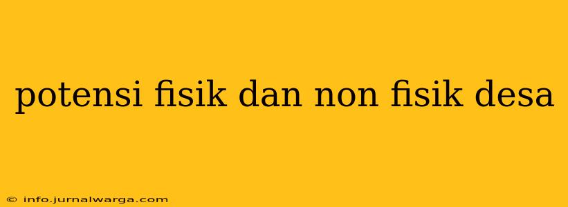 potensi fisik dan non fisik desa