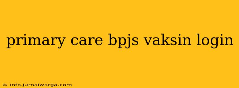 primary care bpjs vaksin login