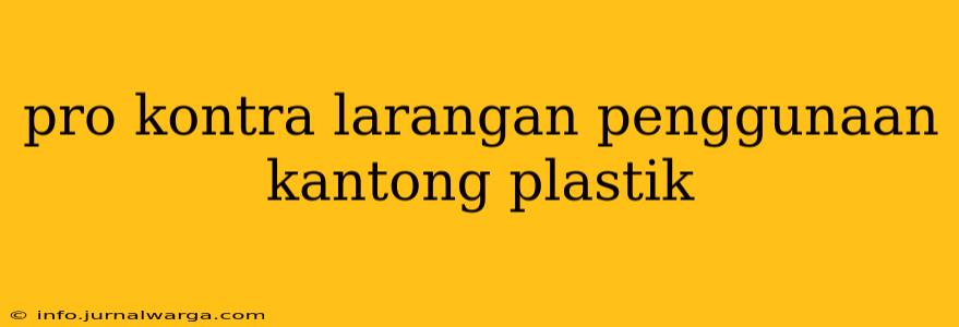 pro kontra larangan penggunaan kantong plastik