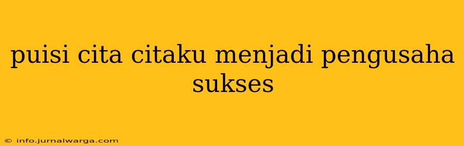 puisi cita citaku menjadi pengusaha sukses