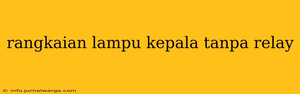 rangkaian lampu kepala tanpa relay