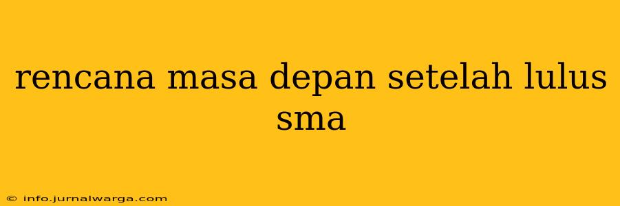 rencana masa depan setelah lulus sma