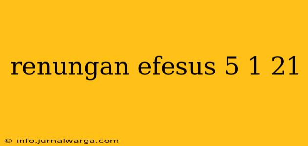 renungan efesus 5 1 21