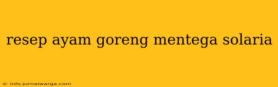resep ayam goreng mentega solaria