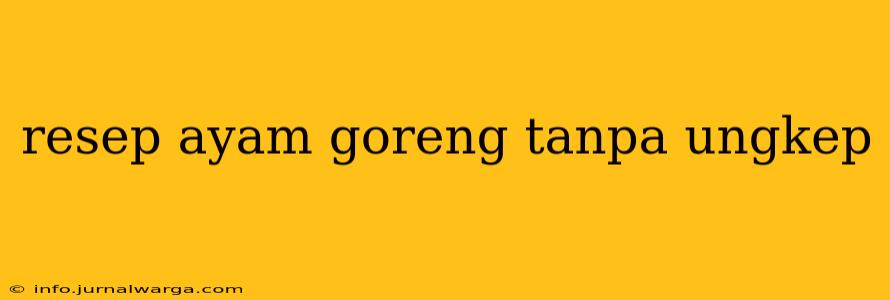 resep ayam goreng tanpa ungkep