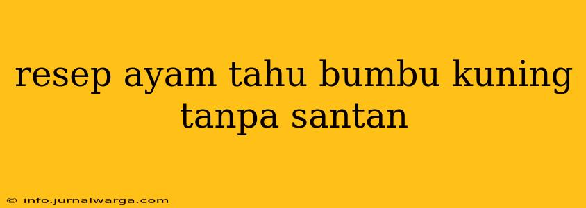 resep ayam tahu bumbu kuning tanpa santan
