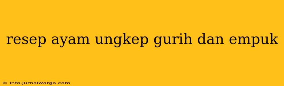 resep ayam ungkep gurih dan empuk