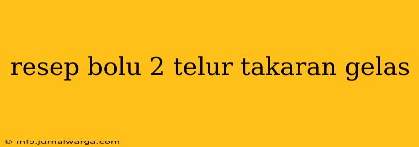 resep bolu 2 telur takaran gelas