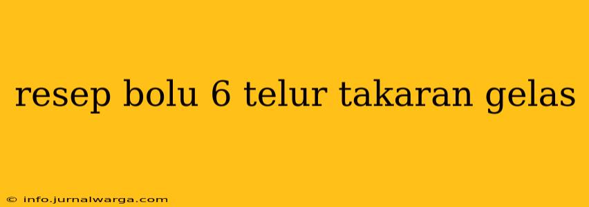 resep bolu 6 telur takaran gelas