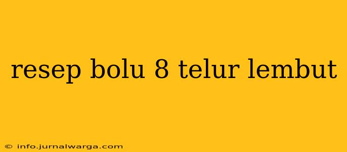 resep bolu 8 telur lembut
