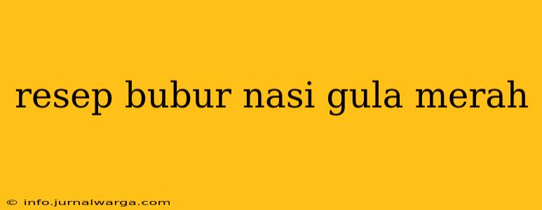 resep bubur nasi gula merah