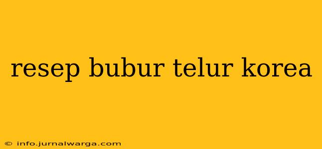 resep bubur telur korea