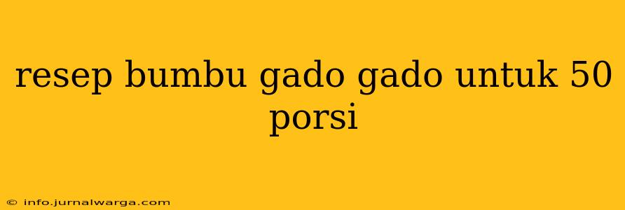 resep bumbu gado gado untuk 50 porsi