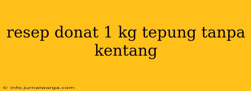 resep donat 1 kg tepung tanpa kentang
