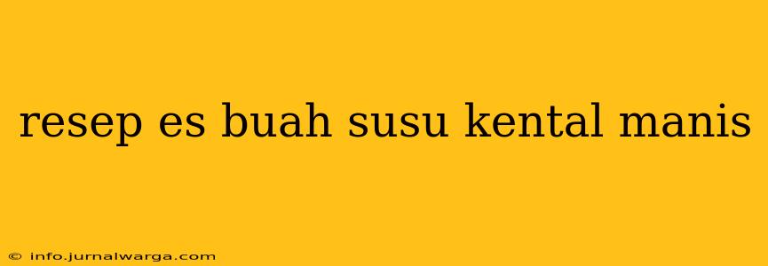 resep es buah susu kental manis