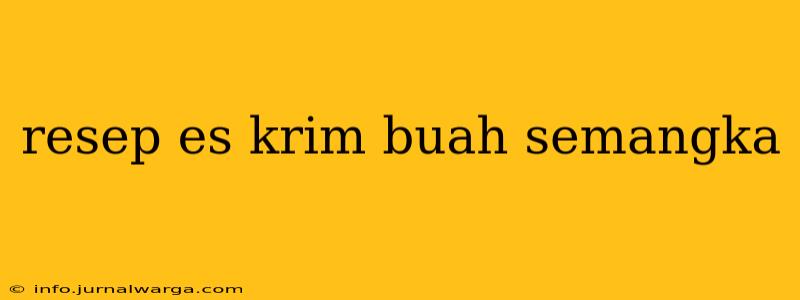 resep es krim buah semangka