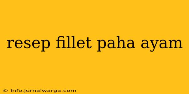resep fillet paha ayam