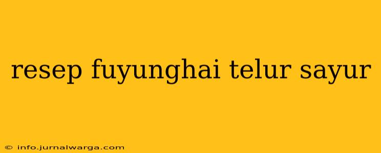 resep fuyunghai telur sayur