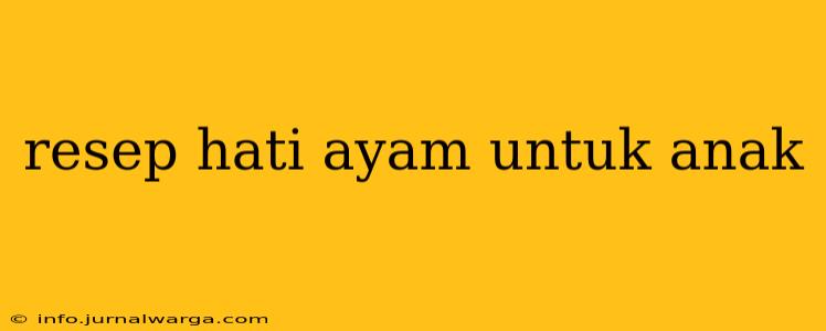 resep hati ayam untuk anak