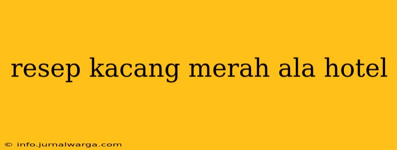 resep kacang merah ala hotel