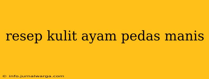 resep kulit ayam pedas manis