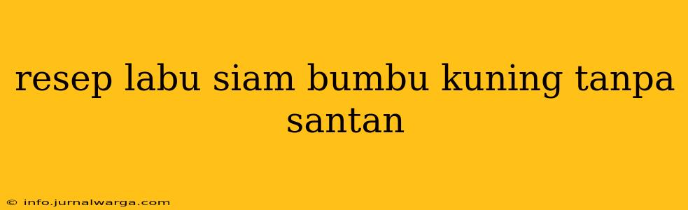 resep labu siam bumbu kuning tanpa santan