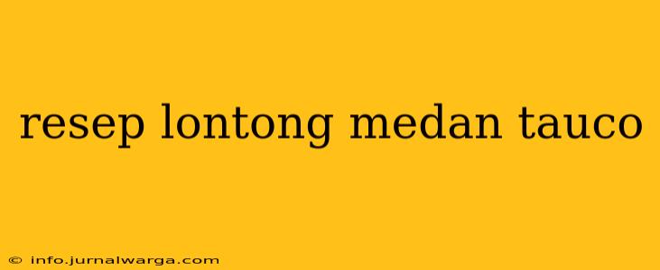 resep lontong medan tauco