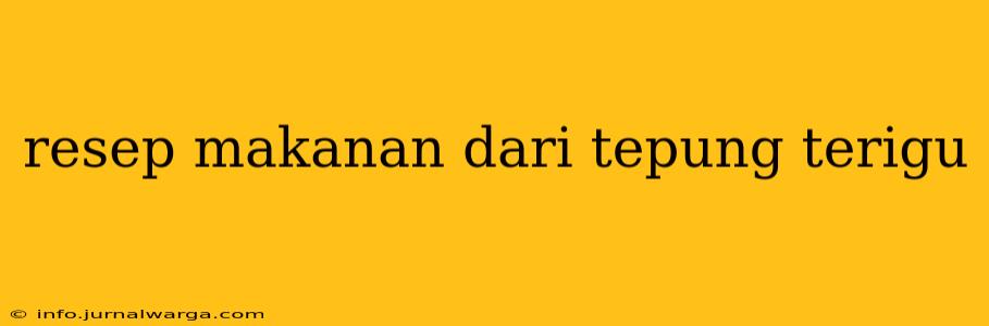 resep makanan dari tepung terigu