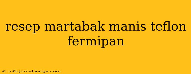 resep martabak manis teflon fermipan