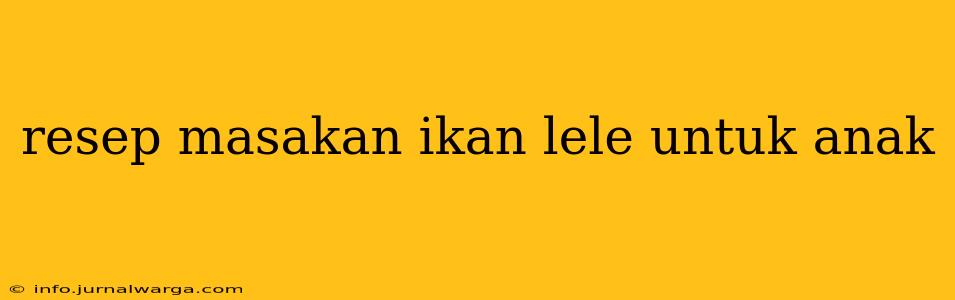 resep masakan ikan lele untuk anak