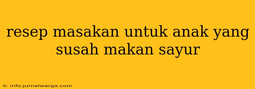 resep masakan untuk anak yang susah makan sayur