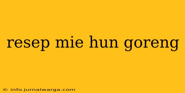 resep mie hun goreng