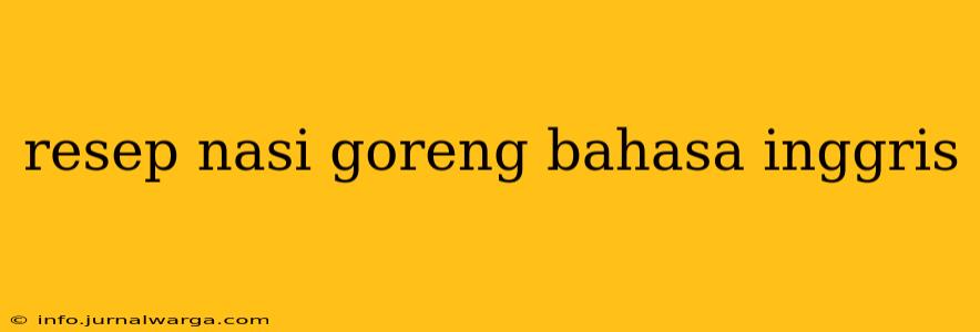resep nasi goreng bahasa inggris