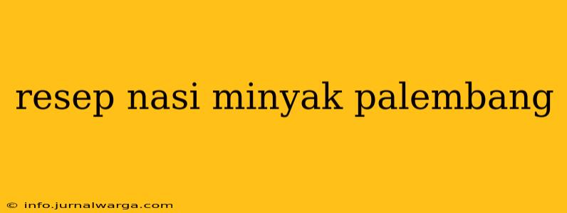 resep nasi minyak palembang