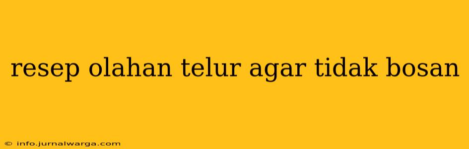 resep olahan telur agar tidak bosan