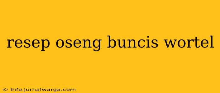 resep oseng buncis wortel