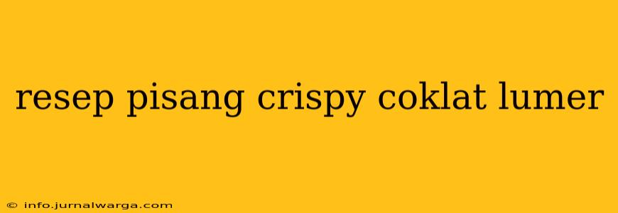 resep pisang crispy coklat lumer