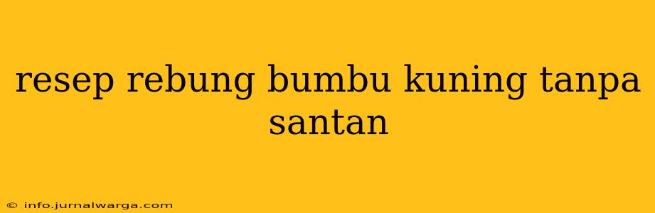resep rebung bumbu kuning tanpa santan